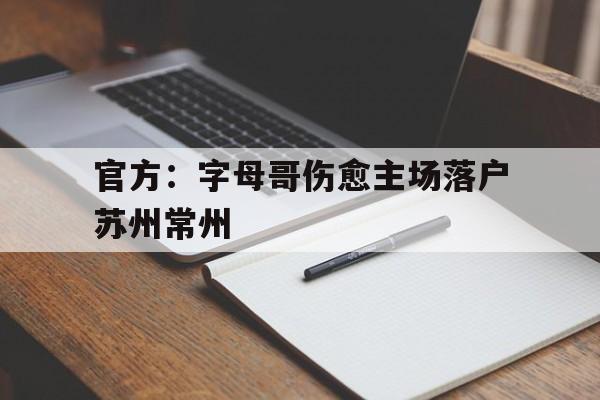详细阅读:爱游戏平台官方:字母哥伤愈主场落户苏州常州的简单介绍 爱游戏平台官方:字母哥伤愈主场落户苏州常州的简单介绍